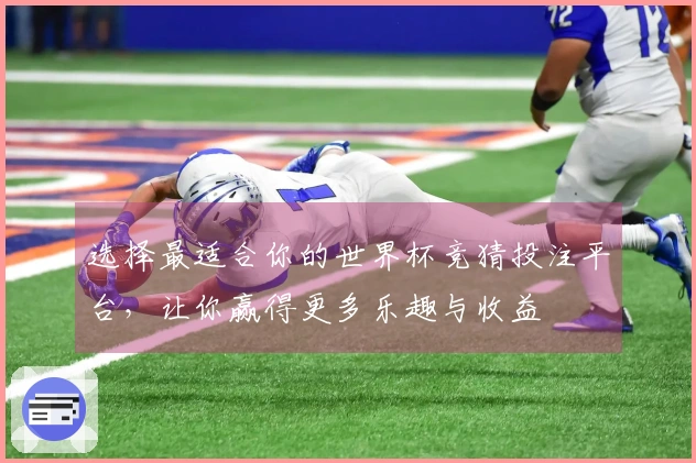 选择最适合你的世界杯竞猜投注平台，让你赢得更多乐趣与收益