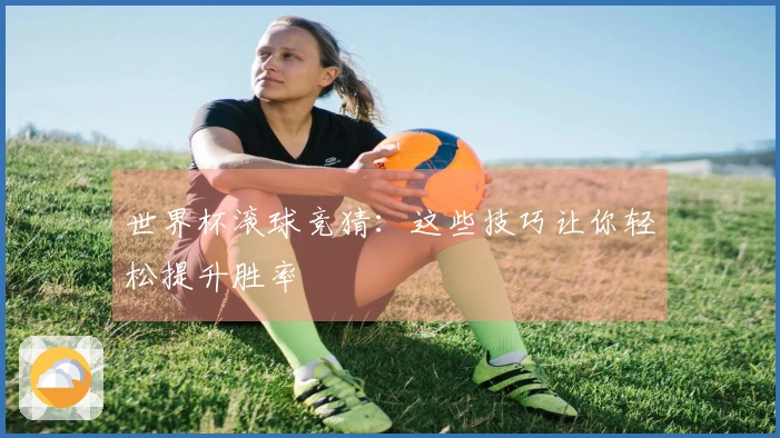 世界杯滚球竞猜：这些技巧让你轻松提升胜率