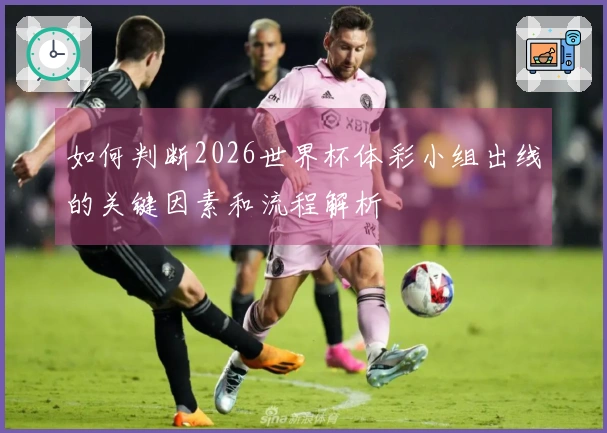 如何判断2026世界杯体彩小组出线的关键因素和流程解析