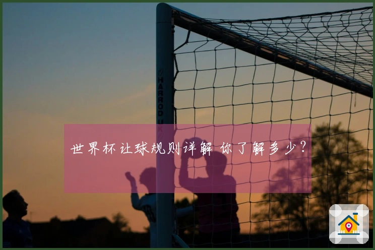 世界杯让球规则详解 你了解多少？