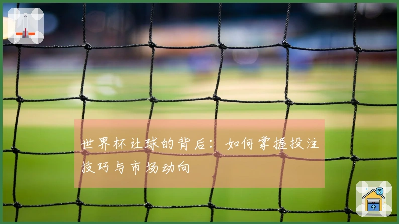 世界杯让球的背后：如何掌握投注技巧与市场动向